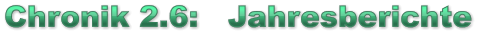 Chronik 2.6:   Jahresberichte  Chronik 2.6:   Jahresberichte  Chronik 2.6:   Jahresberichte