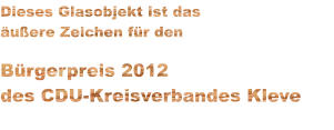 Dieses Glasobjekt ist das  uere Zeichen fr den  Brgerpreis 2012 des CDU-Kreisverbandes Kleve